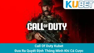 Call Of Duty Kubet: Đưa Ra Quyết Định Thông Minh Khi Cá Cược