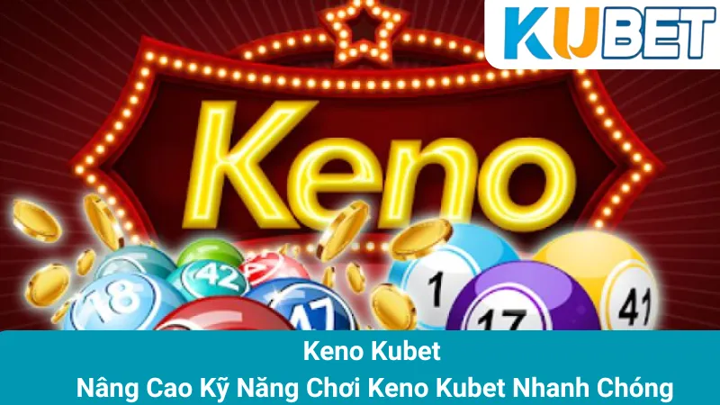 Keno Kubet - Nâng Cao Kỹ Năng Chơi Keno Kubet Nhanh Chóng 1 Keno Kubet - Nâng Cao Kỹ Năng Chơi Keno Kubet Nhanh Chóng