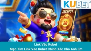 Link Vào Kubet - Mẹo Tìm Link Vào Kubet Chính Xác Cho Anh Em