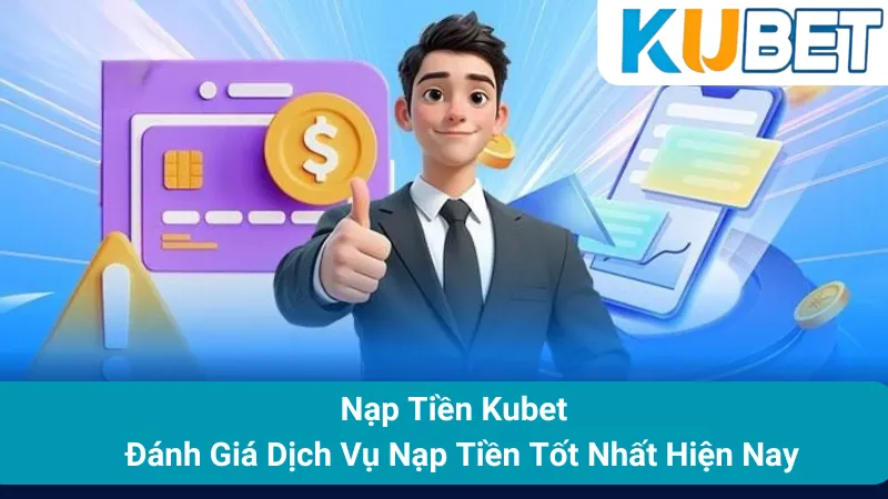Nạp Tiền Kubet - Đánh Giá Dịch Vụ Nạp Tiền Tốt Nhất Hiện Nay 1 Nạp Tiền Kubet - Đánh Giá Dịch Vụ Nạp Tiền Tốt Nhất Hiện Nay