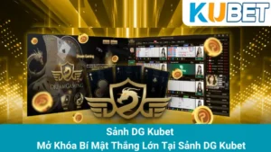 Sảnh DG Kubet - Mở Khóa Bí Mật Thắng Lớn Tại Sảnh DG Kubet