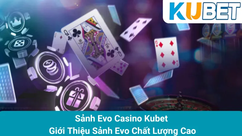 Sảnh Evo Casino Kubet - Giới Thiệu Sảnh Evo Chất Lượng Cao 1 Sảnh Evo Casino Kubet - Giới Thiệu Sảnh Evo Chất Lượng Cao
