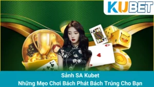 Sảnh SA Kubet - Những Mẹo Chơi Bách Phát Bách Trúng Cho Bạn