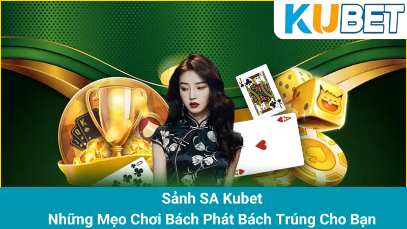 Sảnh SA Kubet - Những Mẹo Chơi Bách Phát Bách Trúng Cho Bạn 1 Sảnh SA Kubet - Những Mẹo Chơi Bách Phát Bách Trúng Cho Bạn