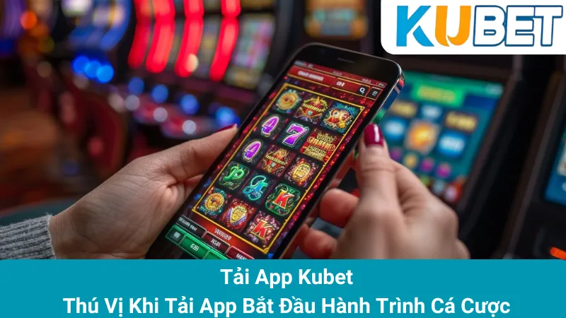 Tải App Kubet: Thú Vị Khi Tải App Bắt Đầu Hành Trình Cá Cược 1 Tải App Kubet: Thú Vị Khi Tải App Bắt Đầu Hành Trình Cá Cược