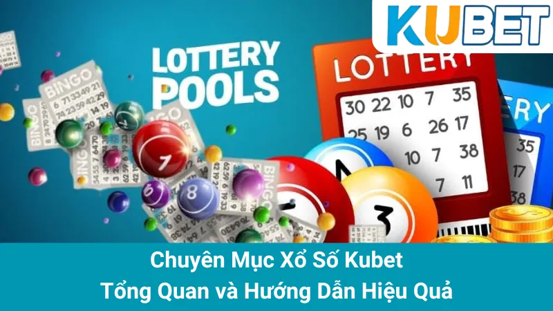 Chuyên Mục Xổ Số Kubet: Tổng Quan và Hướng Dẫn Hiệu Quả
